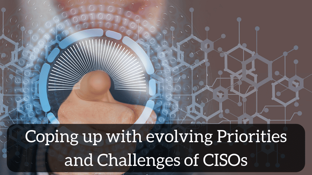 Coping up with evolving Priorities and Challenges of CISOs