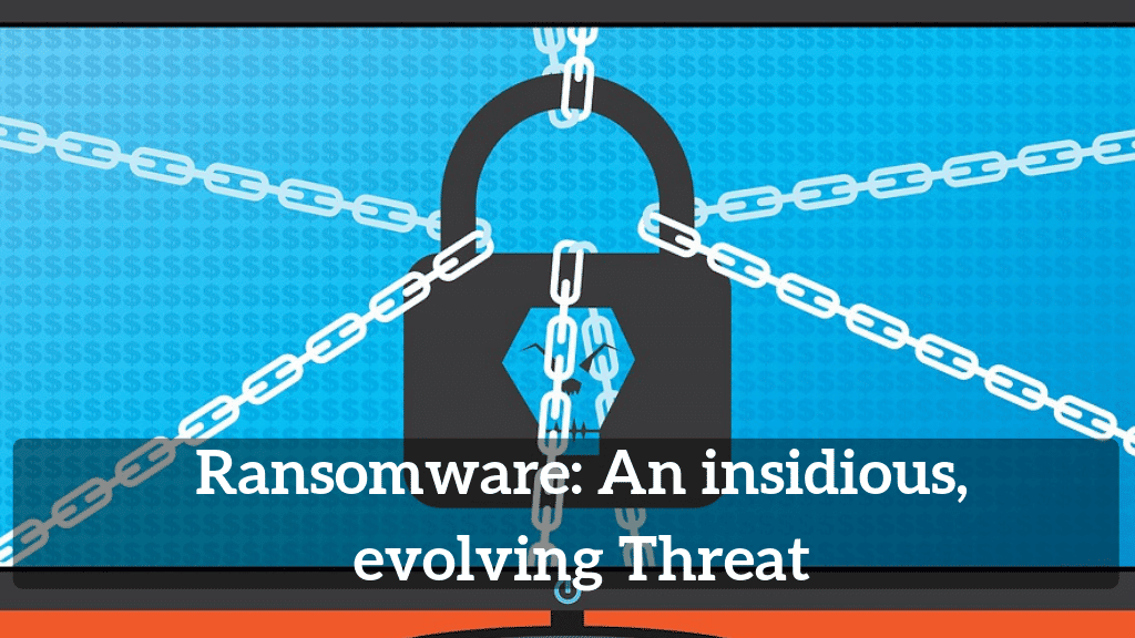Ransomware_ An insidious, evolving Threat