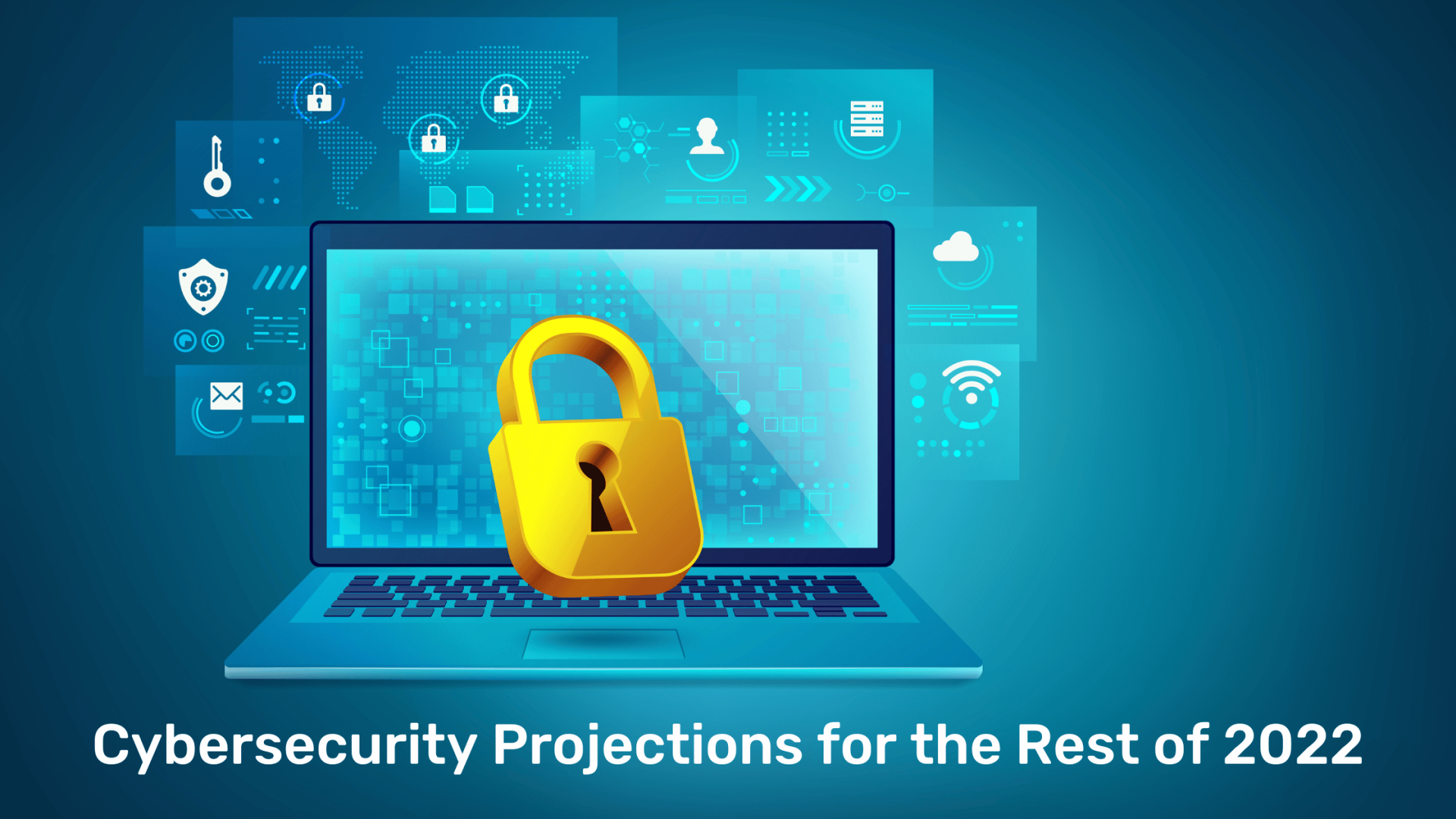 Cybersecurity Projections for the Rest of 2022