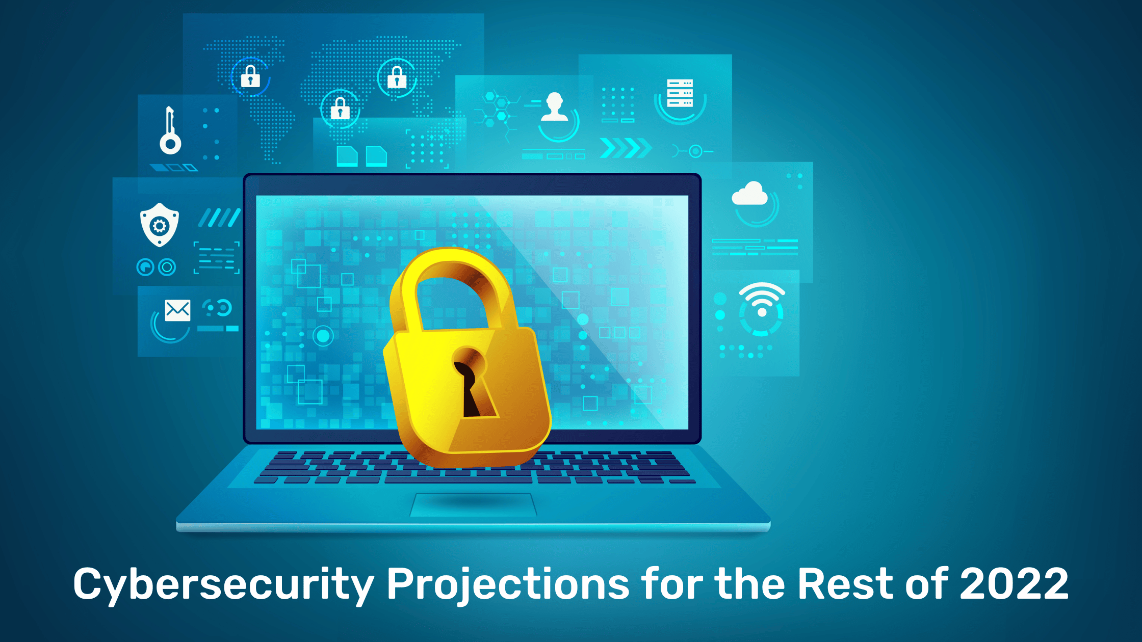 Cybersecurity Projections for the Rest of 2022