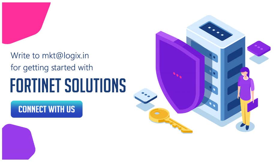 Write to mkt@logix.in for getting started with Fortinet solutions