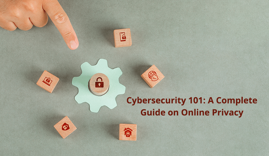 Cybersecurity 101 A Complete Guide on Online Privacy