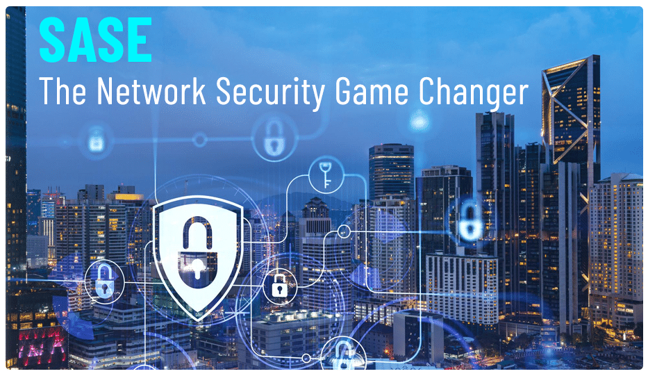SASE The Network Security Game Changer