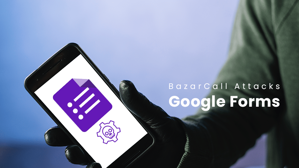 BazarCall Attacks Google Forms